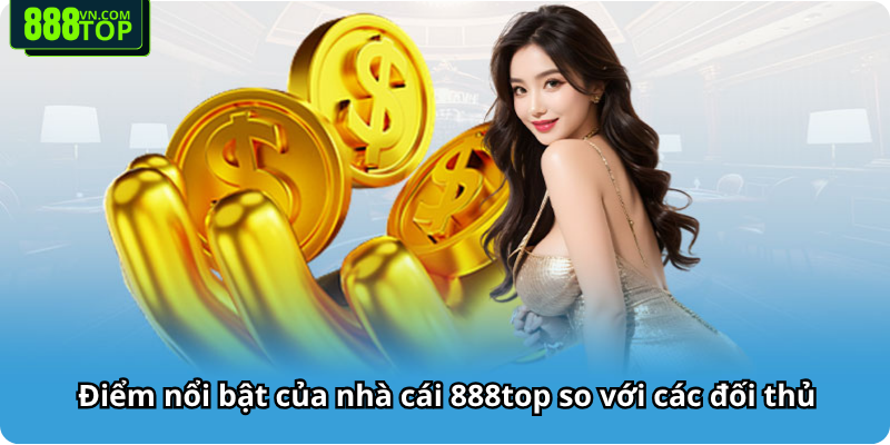 Điểm nổi bật của nhà cái 888top so với các đối thủ Điểm nổi bật của nhà cái 888top so với các đối thủ