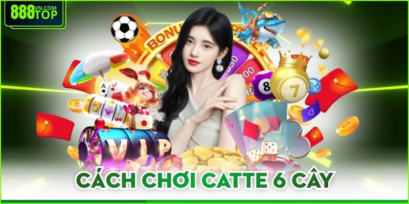 Cách Chơi Catte 6 Cây