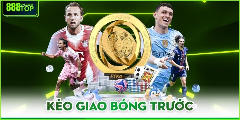 Kèo Giao Bóng Trước